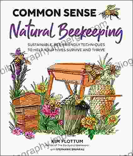 Common Sense Natural Beekeeping: Sustainable Bee Friendly Techniques To Help Your Hives Survive And Thrive