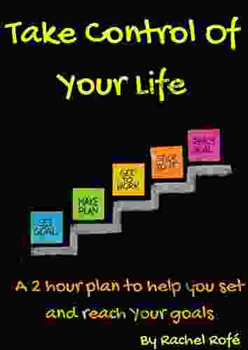 Take Control Of Your Life: A 2 Hour Plan To Help You Set And Reach Your Goals