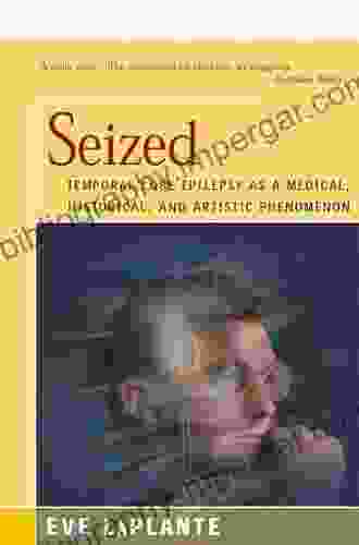 Seized: Temporal Lobe Epilepsy As A Medical Historical And Artistic Phenomenon