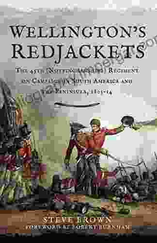 Wellington S Redjackets: The 45h (Nottinghamshire) Regiment On Campaign In South America And The Peninsula 1805 14