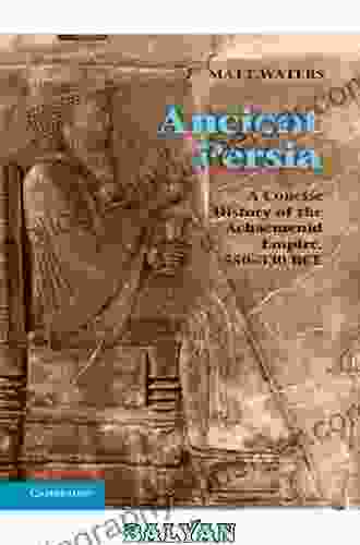 Ancient Persia: A Concise History Of The Achaemenid Empire 550 330 BCE