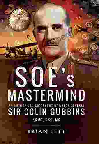 SOE S Mastermind: The Authorised Biography Of Major General Sir Colin Gubbins KCMG DSO MC