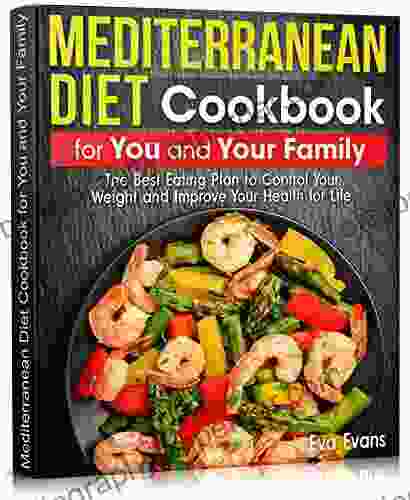 MEDITERRANEAN DIET Cookbook For You And Your Family: The Best Eating Plan To Control Your Weight And Improve Your Health For Life (The Mediterranean Diet)