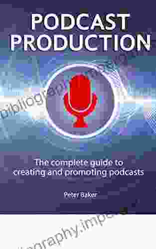 PODCAST PRODUCTION: The complete guide to creating and promoting podcasts