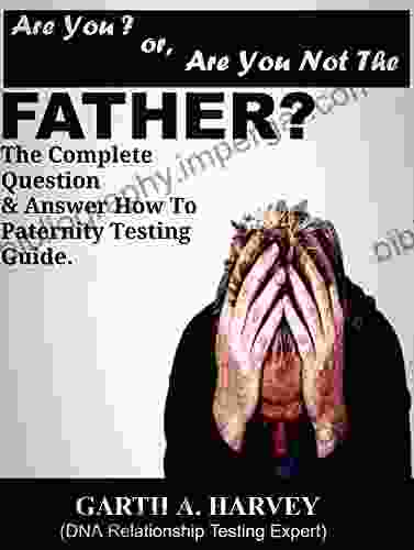 Are You Or Are You Not The Father?: The Complete Question Answer How To Guide To The Paternity Testing Process