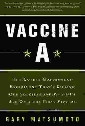 Vaccine A: The Covert Government Experiment That s Killing Our Soldiers and Why GI s Are Only the First Victims