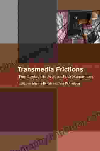 Transmedia Frictions: The Digital the Arts and the Humanities