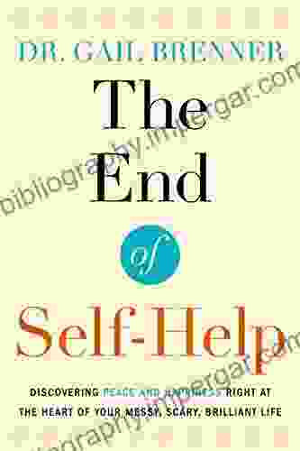 The End of Self Help: Discovering Peace and Happiness Right at the Heart of Your Messy Scary Brilliant Life