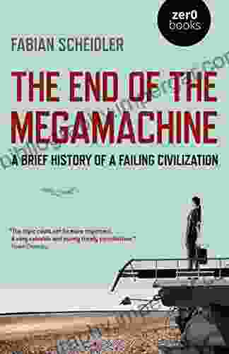 The End Of The Megamachine: A Brief History Of A Failing Civilization