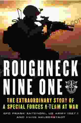 Roughneck Nine One: The Extraordinary Story Of A Special Forces A Team At War