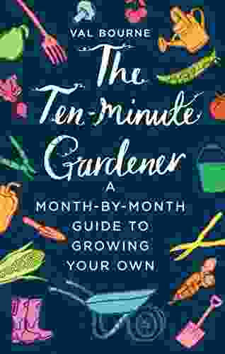 The Ten Minute Gardener: A month by month guide to growing your own