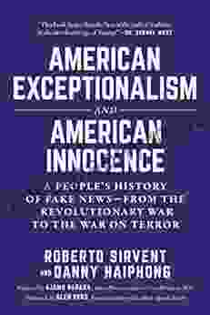 American Exceptionalism and American Innocence: A People s History of Fake News From the Revolutionary War to the War on Terror