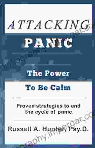 Attacking Panic: The Power To Be Calm Proven Strategies To End The Cycle of Panic