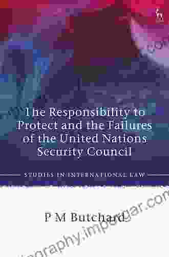 The Responsibility To Protect And The Failures Of The United Nations Security Council (Studies In International Law)