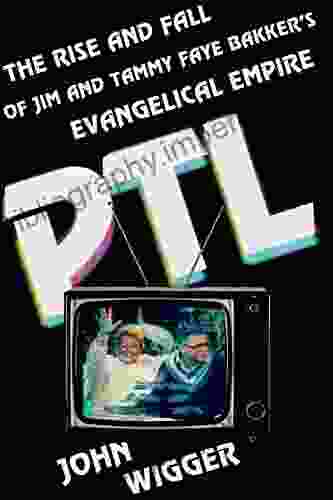 PTL: The Rise And Fall Of Jim And Tammy Faye Bakker S Evangelical Empire