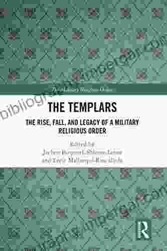 The Templars: The Rise Fall And Legacy Of A Military Religious Order