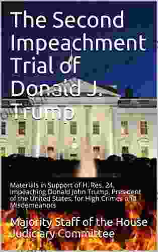 The Second Impeachment Trial Of Donald J Trump: Materials In Support Of H Res 24 Impeaching Donald John Trump President Of The United States For High Crimes And Misdemeanors