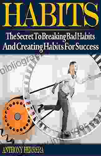 Habits: The Secret To Breaking Bad Habits And Creating Habits For Success (Habits Habits Bad Habits Habits Science Habits Successful Habits Habits For Success)