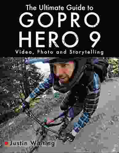 The Ultimate Guide To Gopro Hero 9: Video Photo And Storytelling