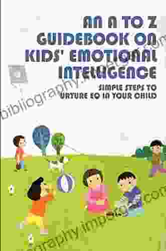 An A To Z Guidebook On Kids Emotional Intelligence: Simple Steps To Nurture EQ In Your Child