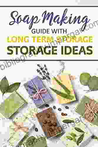 Soap Making Guide With Long Term Storage Ideas: A Guide To Help You Make Unique Soap And Store It For Use When Needed