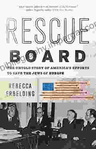 Rescue Board: The Untold Story Of America S Efforts To Save The Jews Of Europe