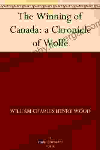 The Winning Of Canada: A Chronicle Of Wolfe