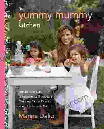 The Yummy Mummy Kitchen: 100 Effortless And Irresistible Recipes To Nourish Your Family With Style And Grace