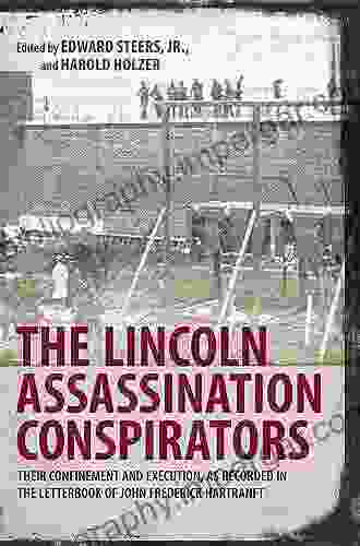 The Lincoln Assassination Conspirators: Their Confinement and Execution as Recorded in the Letterbook of John Frederick Hartranft