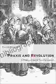 Praxis and Revolution: A Theory of Social Transformation (New Directions in Critical Theory 71)