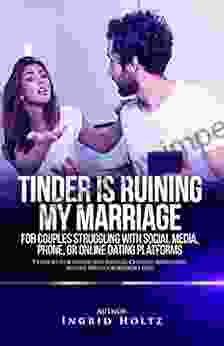 Tinder Is Ruining My Marriage For Couples Struggling With Social Media Phone Or Online Dating Platforms: 9 Steps To Stop Virtual And Physical Cheating Love (Relationships In Peril Series)