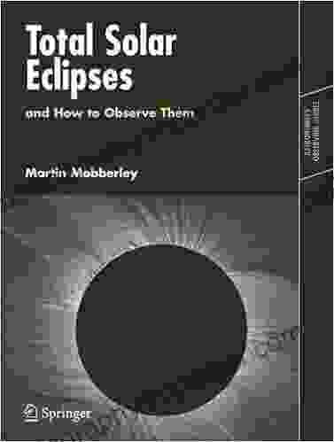 Total Solar Eclipses And How To Observe Them (Astronomers Observing Guides)