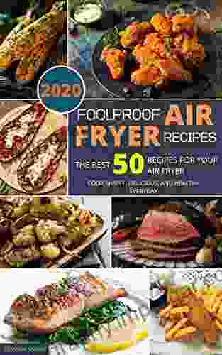 Foolproof Air Fryer Recipes: The Best 50 Recipes For Your Air Fryer Cook Simple Delicious And Healthy Everyday