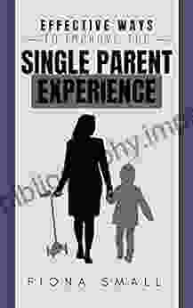 Effective Ways To Improve The Single Parent Experience: Turning Conflict Into Co Parenting Success