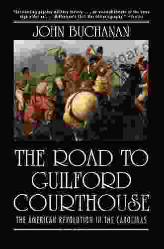 The Road To Guilford Courthouse: The American Revolution In The Carolinas