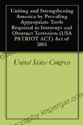 Uniting And Strengthening America By Providing Appropriate Tools Required To Interrupt And Obstruct Terrorism (USA PATRIOT ACT) Act Of 2001