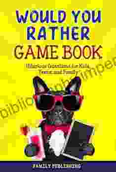 WOULD YOU RATHER GAME BOOK: Hilarious Questions For Kids Teens And Family