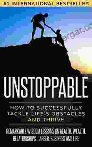 Unstoppable: How To Successfully Tackle Life S Obstacles And Thrive (Overcomer 3)