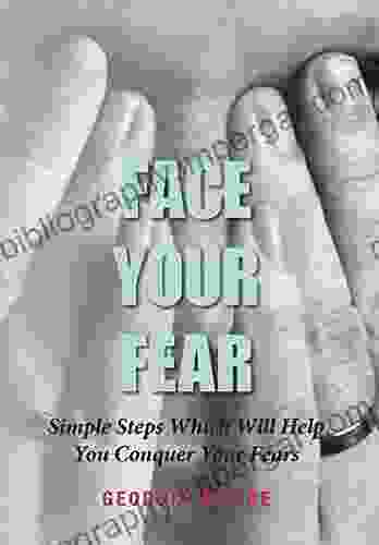 Face Your Fear: Simple Steps Which Will Help You Conquer Your Fears