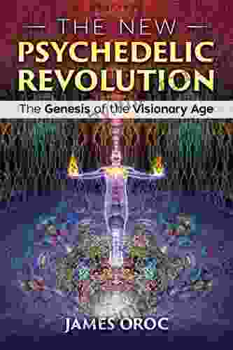 The New Psychedelic Revolution: The Genesis of the Visionary Age