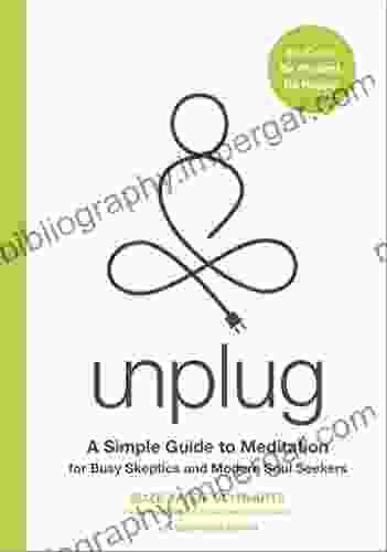 Unplug: A Simple Guide To Meditation For Busy Skeptics And Modern Soul Seekers