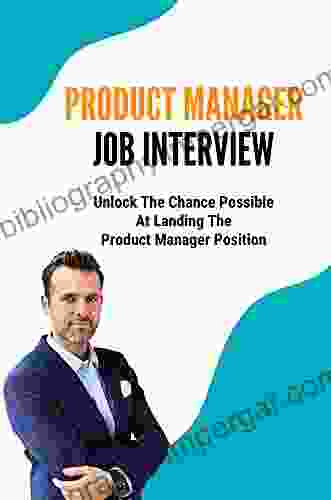 Product Manager Job Interview: Unlock The Chance Possible At Landing The Product Manager Position: Project Manager Behavioral Interview Questions