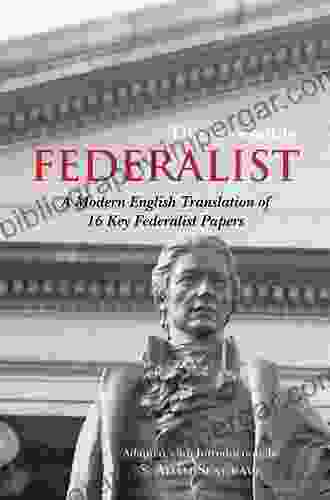 The Accessible Federalist: A Modern English Translation Of 16 Key Federalist Papers