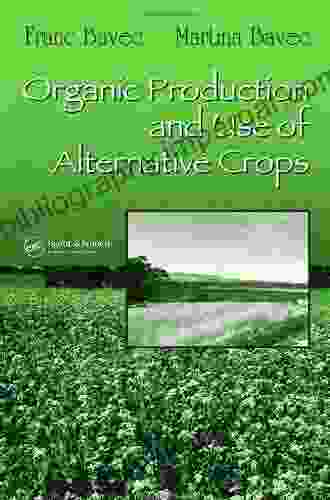 Organic Production And Use Of Alternative Crops (Books In Soils Plants And The Environment 115)