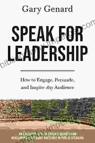 Speak for Leadership: How to Engage Persuade and Inspire Any Audience