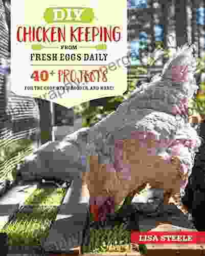 DIY Chicken Keeping From Fresh Eggs Daily: 40+ Projects For The Coop Run Brooder And More