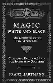 Magic White and Black The Science on Finite and Infinite Life Containing Practical Hints for Students of Occultism