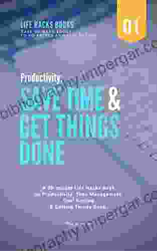 Productivity: Save Time Get Things Done: A 30 minute Life Hacks on Productivity Time Management Goal Setting and Getting Things Done (The 30 to do better and feel better 1)