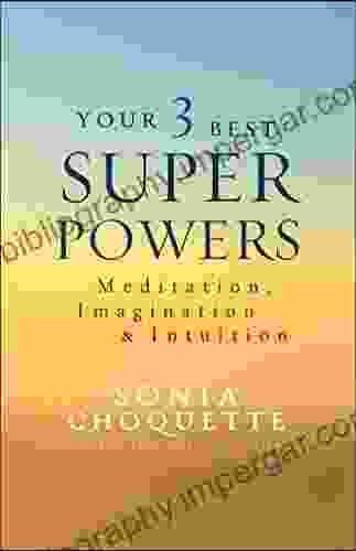 Your 3 Best Super Powers: Meditation Imagination Intuition