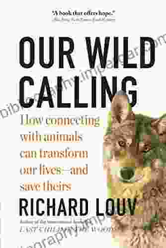 Our Wild Calling: How Connecting With Animals Can Transform Our Lives And Save Theirs